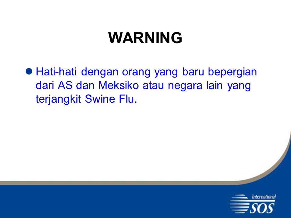WARNING Hati-hati dengan orang yang baru bepergian dari AS dan Meksiko atau negara lain yang terjangkit Swine Flu.