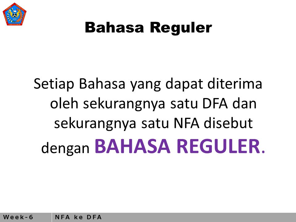 Week-6NFA ke DFA Bahasa Reguler Setiap Bahasa yang dapat diterima oleh sekurangnya satu DFA dan sekurangnya satu NFA disebut dengan BAHASA REGULER.