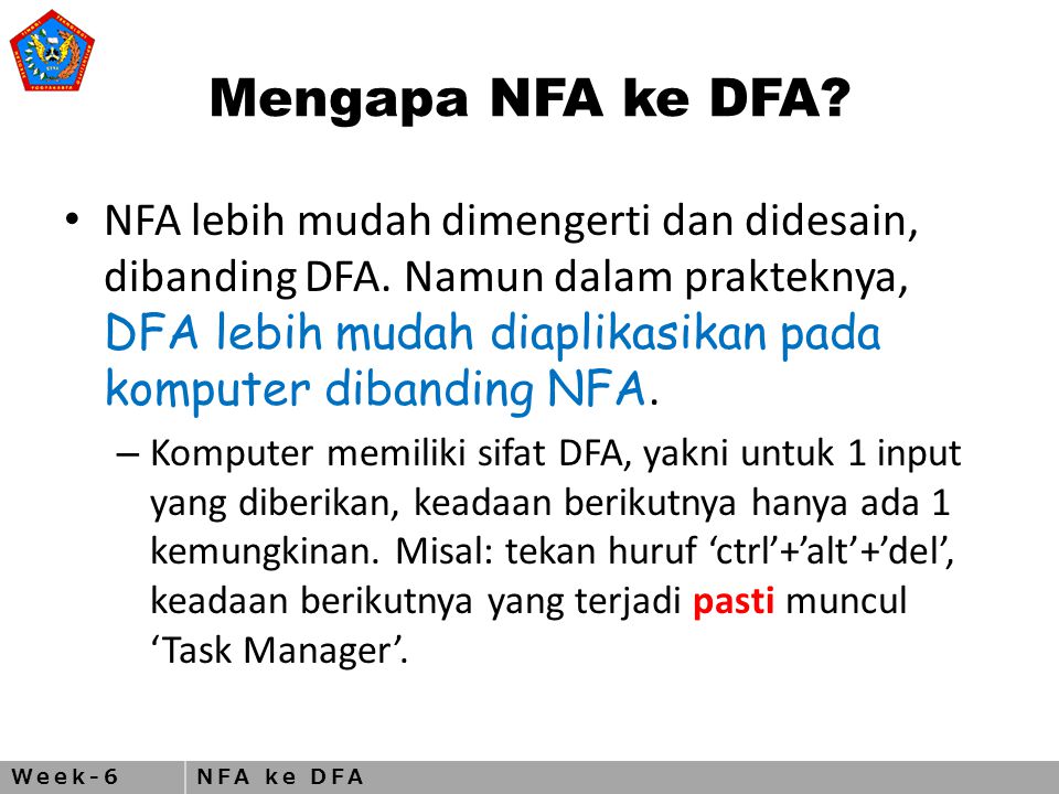 Week-6NFA ke DFA Mengapa NFA ke DFA. NFA lebih mudah dimengerti dan didesain, dibanding DFA.