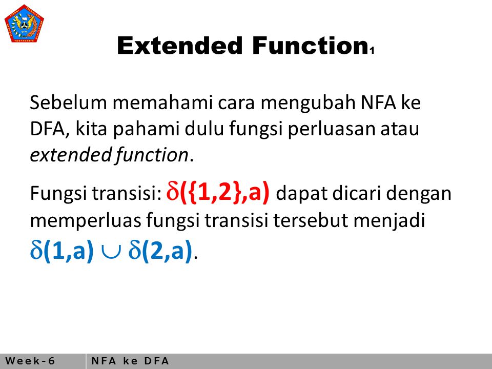 Week-6NFA ke DFA Extended Function 1 Sebelum memahami cara mengubah NFA ke DFA, kita pahami dulu fungsi perluasan atau extended function.