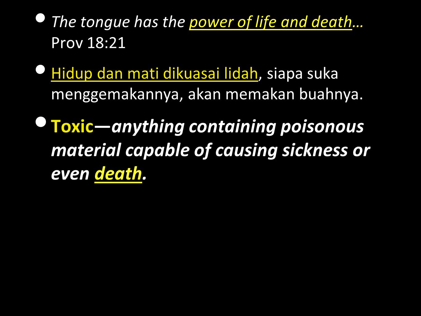 The tongue has the power of life and death… Prov 18:21 Hidup dan mati dikuasai lidah, siapa suka menggemakannya, akan memakan buahnya.