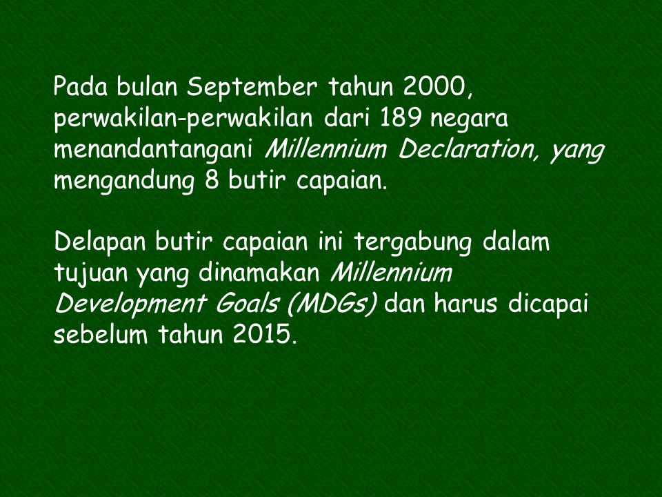 Pada bulan September tahun 2000, perwakilan-perwakilan dari 189 negara menandantangani Millennium Declaration, yang mengandung 8 butir capaian.