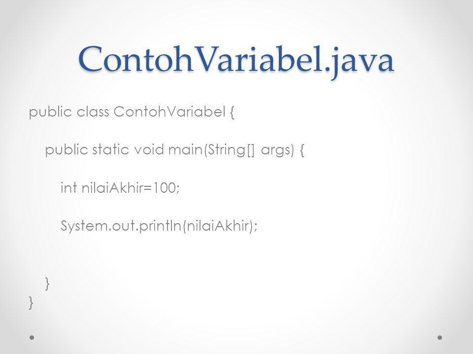 ContohVariabel.java public class ContohVariabel { public static void main(String[] args) { int nilaiAkhir=100; System.out.println(nilaiAkhir); }