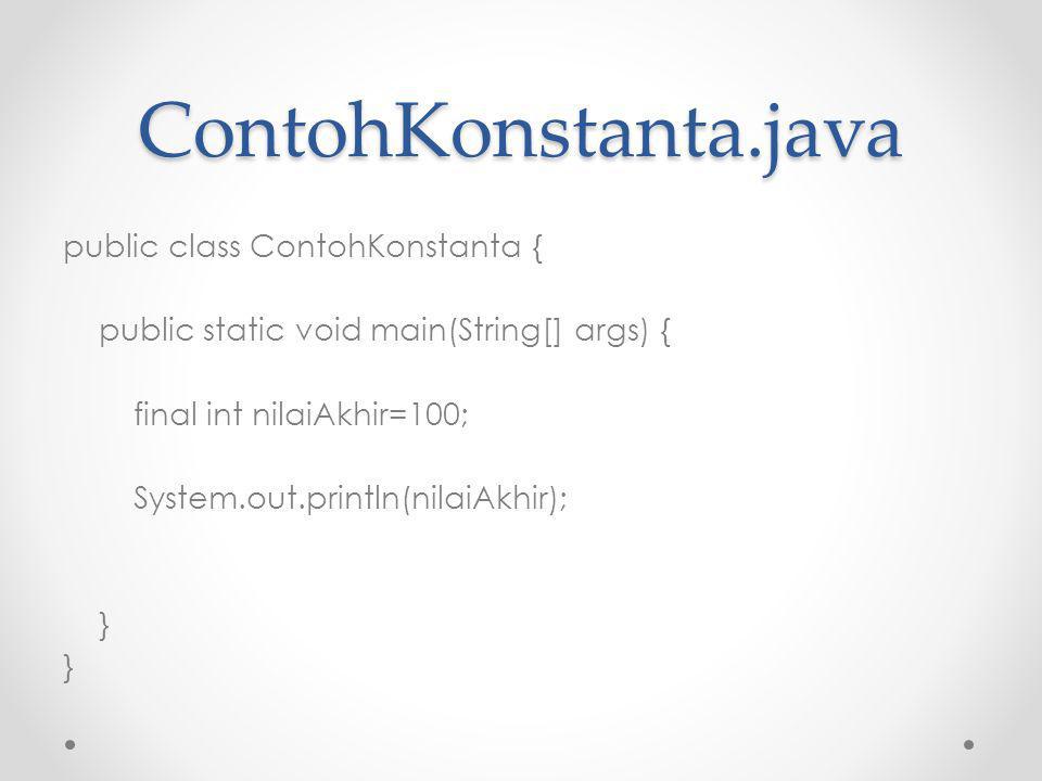 ContohKonstanta.java public class ContohKonstanta { public static void main(String[] args) { final int nilaiAkhir=100; System.out.println(nilaiAkhir); }