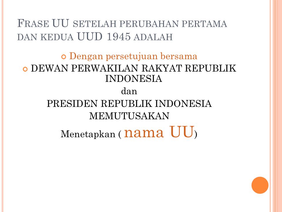 F RASE UU SETELAH PERUBAHAN PERTAMA DAN KEDUA UUD 1945 ADALAH Dengan persetujuan bersama DEWAN PERWAKILAN RAKYAT REPUBLIK INDONESIA dan PRESIDEN REPUBLIK INDONESIA MEMUTUSAKAN Menetapkan ( nama UU )