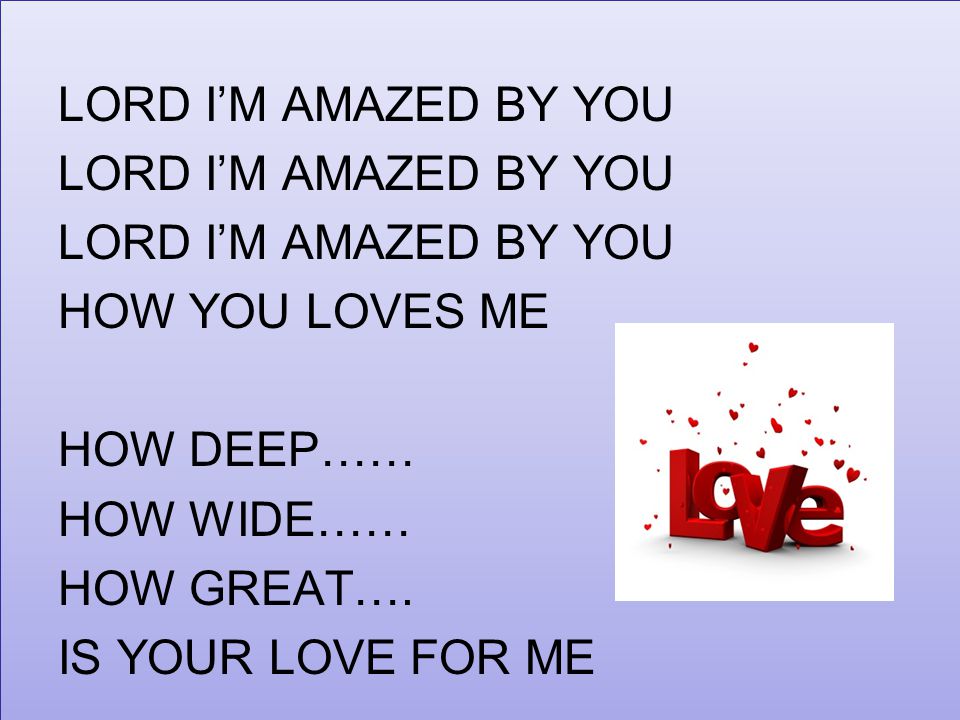 LORD I’M AMAZED BY YOU HOW YOU LOVES ME HOW DEEP…… HOW WIDE…… HOW GREAT…. IS YOUR LOVE FOR ME