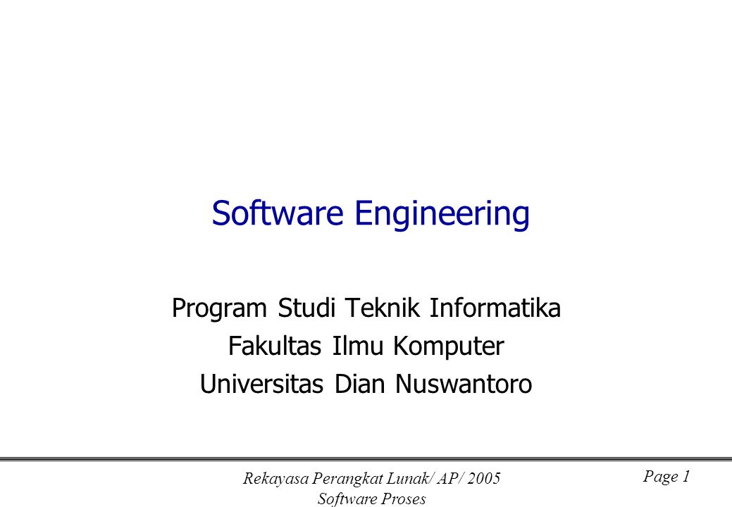 Rekayasa Perangkat Lunak/ AP/ 2005 Software Proses Page 1 Software Engineering Program Studi Teknik Informatika Fakultas Ilmu Komputer Universitas Dian Nuswantoro