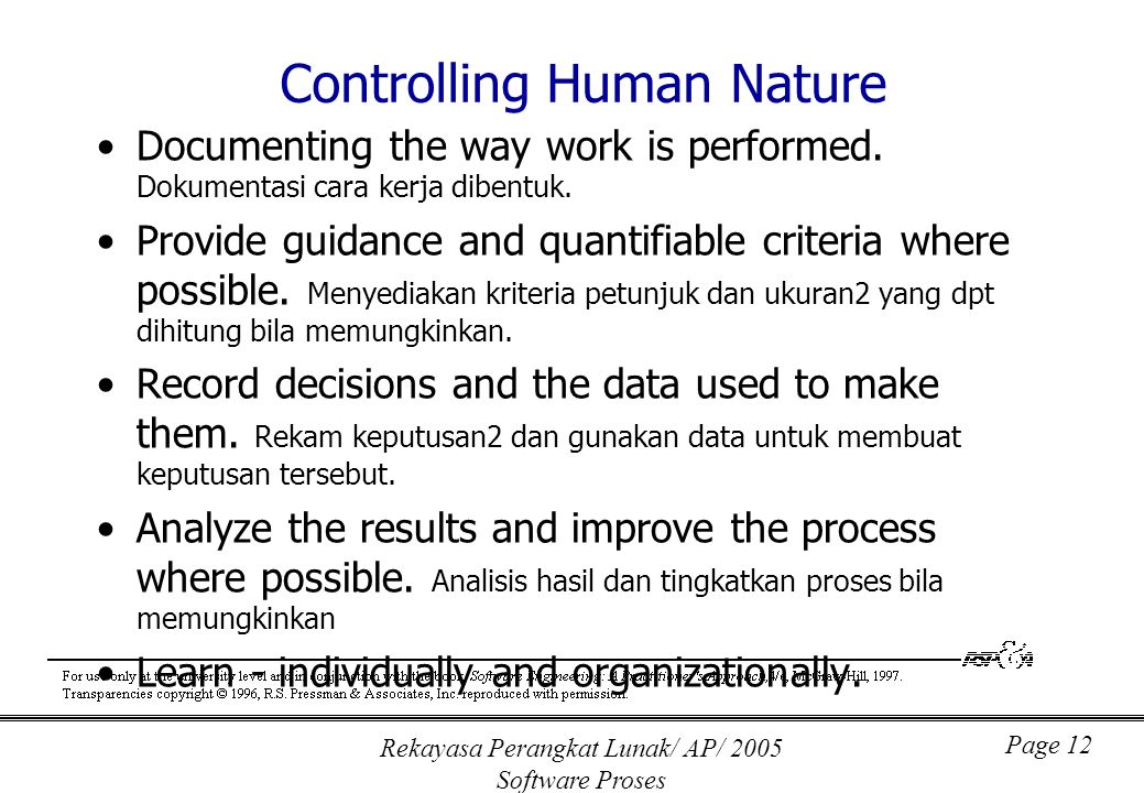 Rekayasa Perangkat Lunak/ AP/ 2005 Software Proses Page 12 Controlling Human Nature Documenting the way work is performed.