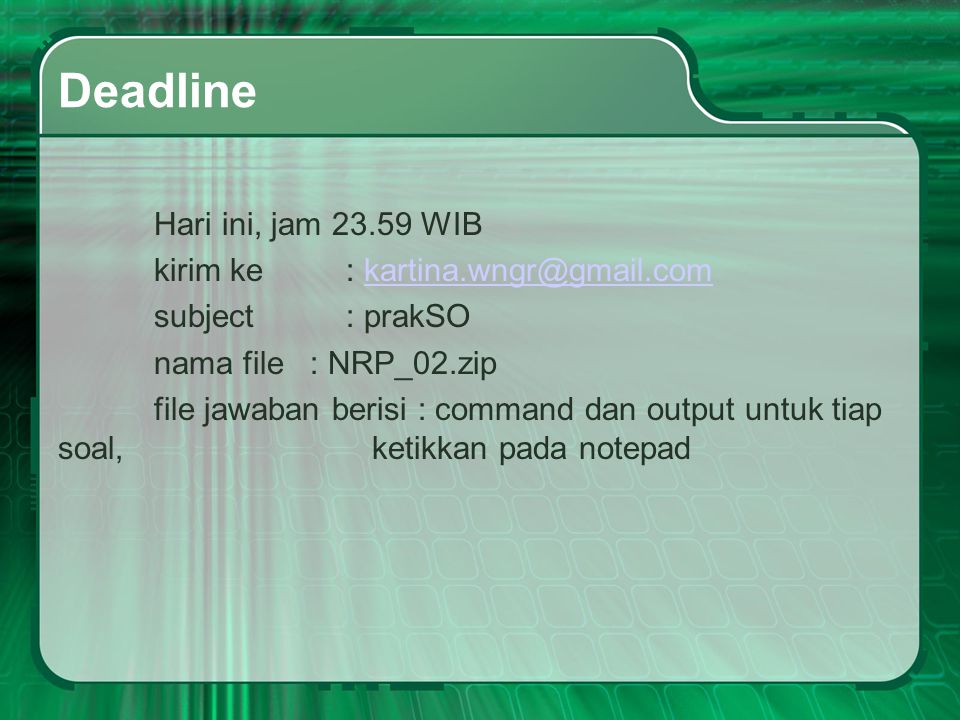 Deadline Hari ini, jam WIB kirim ke : subject: prakSO nama file : NRP_02.zip file jawaban berisi : command dan output untuk tiap soal, ketikkan pada notepad