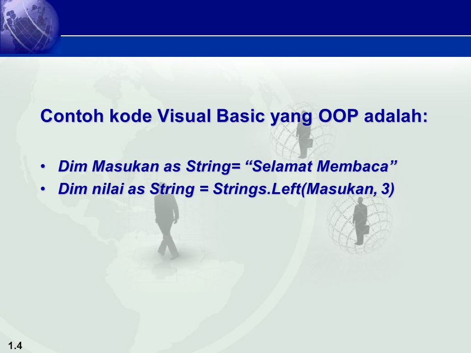 1.4 Contoh kode Visual Basic yang OOP adalah: Dim Masukan as String= Selamat Membaca Dim Masukan as String= Selamat Membaca Dim nilai as String = Strings.Left(Masukan, 3)Dim nilai as String = Strings.Left(Masukan, 3)