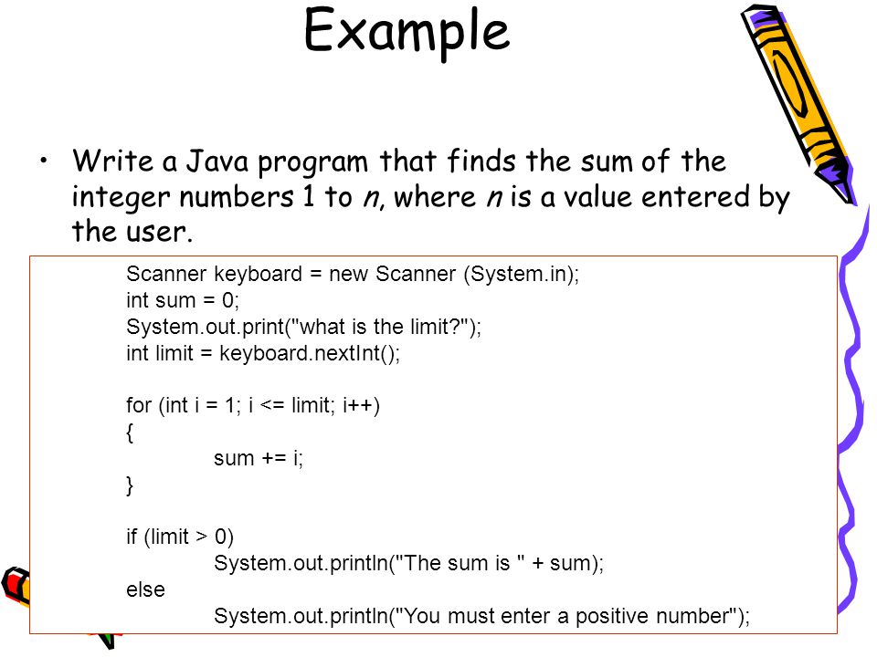 18 Example Write a Java program that finds the sum of the integer numbers 1 to n, where n is a value entered by the user.
