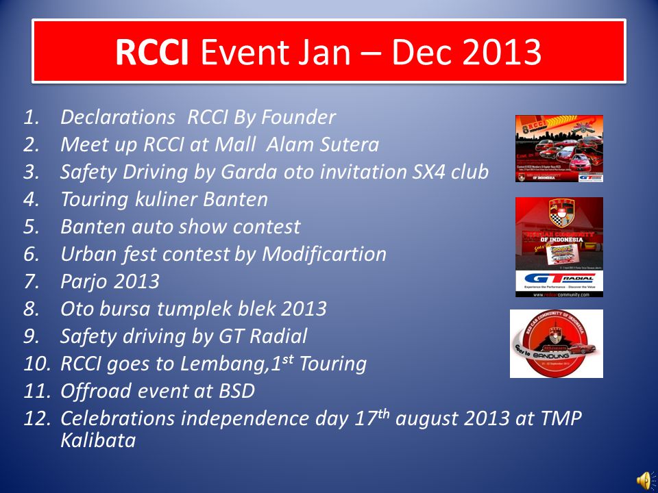 RCCI Event Jan – Dec Declarations RCCI By Founder 2.Meet up RCCI at Mall Alam Sutera 3.Safety Driving by Garda oto invitation SX4 club 4.Touring kuliner Banten 5.Banten auto show contest 6.Urban fest contest by Modificartion 7.Parjo Oto bursa tumplek blek Safety driving by GT Radial 10.RCCI goes to Lembang,1 st Touring 11.Offroad event at BSD 12.Celebrations independence day 17 th august 2013 at TMP Kalibata