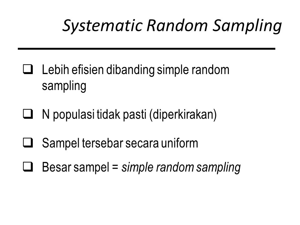 Systematic Random Sampling  Lebih efisien dibanding simple random sampling  N populasi tidak pasti (diperkirakan)  Sampel tersebar secara uniform  Besar sampel = simple random sampling