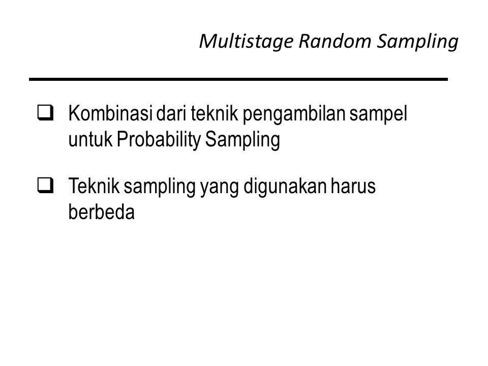 Multistage Random Sampling  Kombinasi dari teknik pengambilan sampel untuk Probability Sampling  Teknik sampling yang digunakan harus berbeda