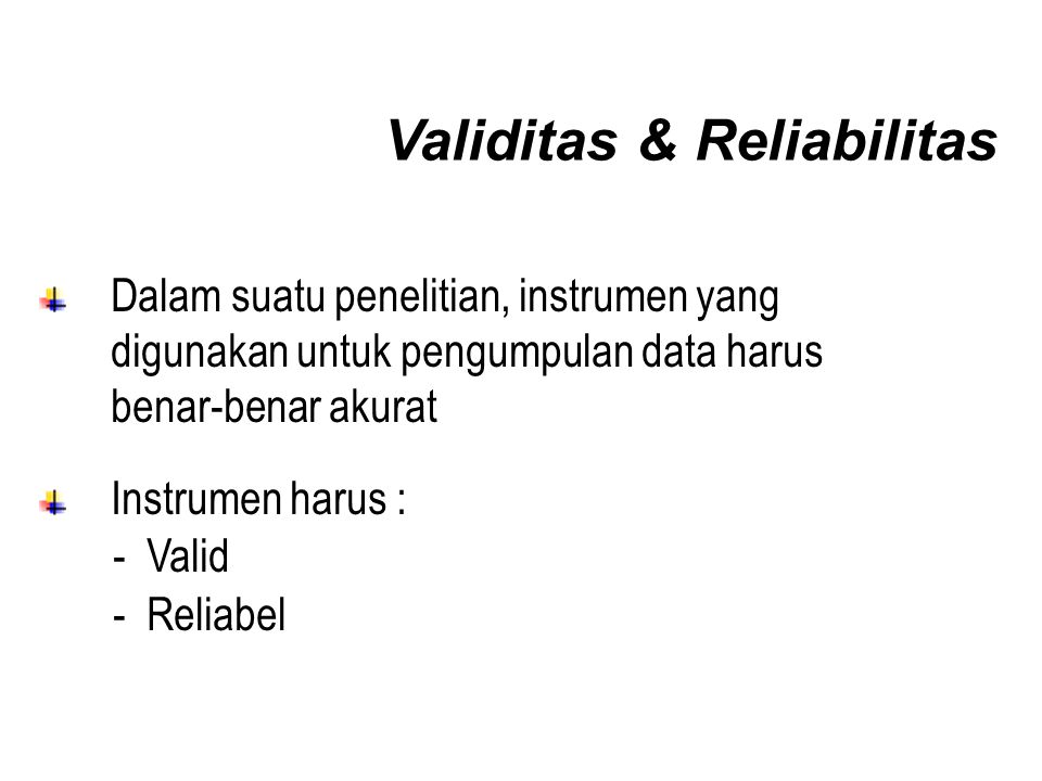 Validitas & Reliabilitas Dalam suatu penelitian, instrumen yang digunakan untuk pengumpulan data harus benar-benar akurat Instrumen harus : - Valid - Reliabel