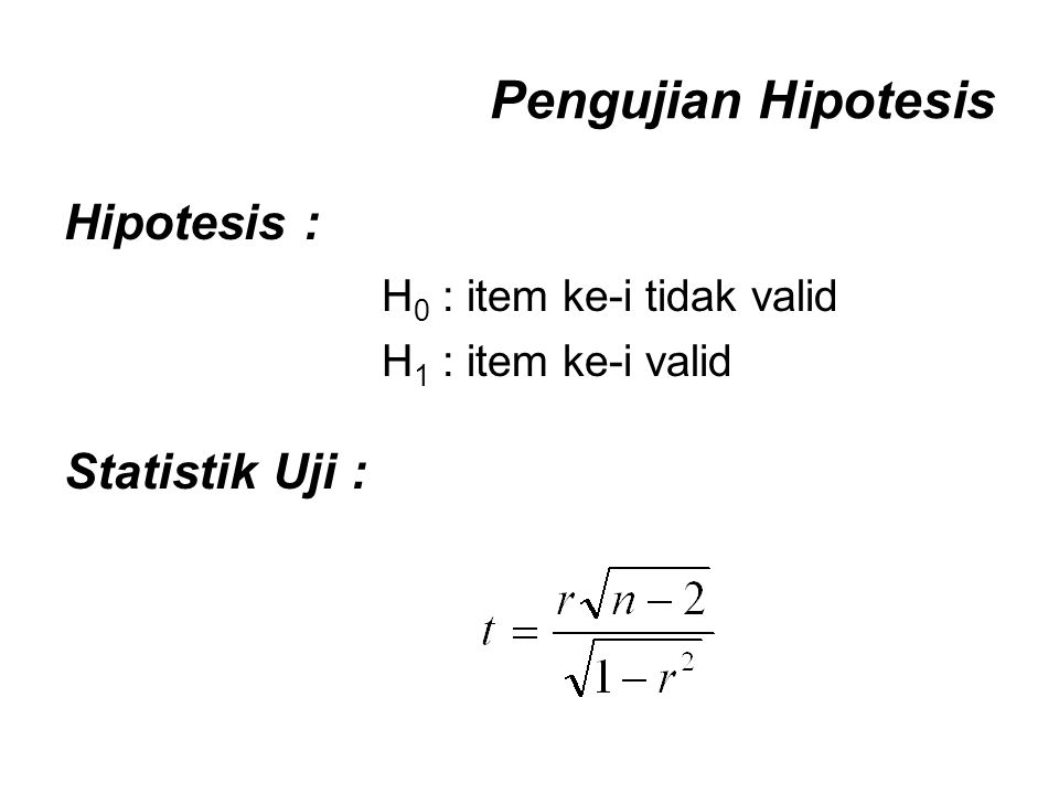 Pengujian Hipotesis Hipotesis : H 0 : item ke-i tidak valid H 1 : item ke-i valid Statistik Uji :