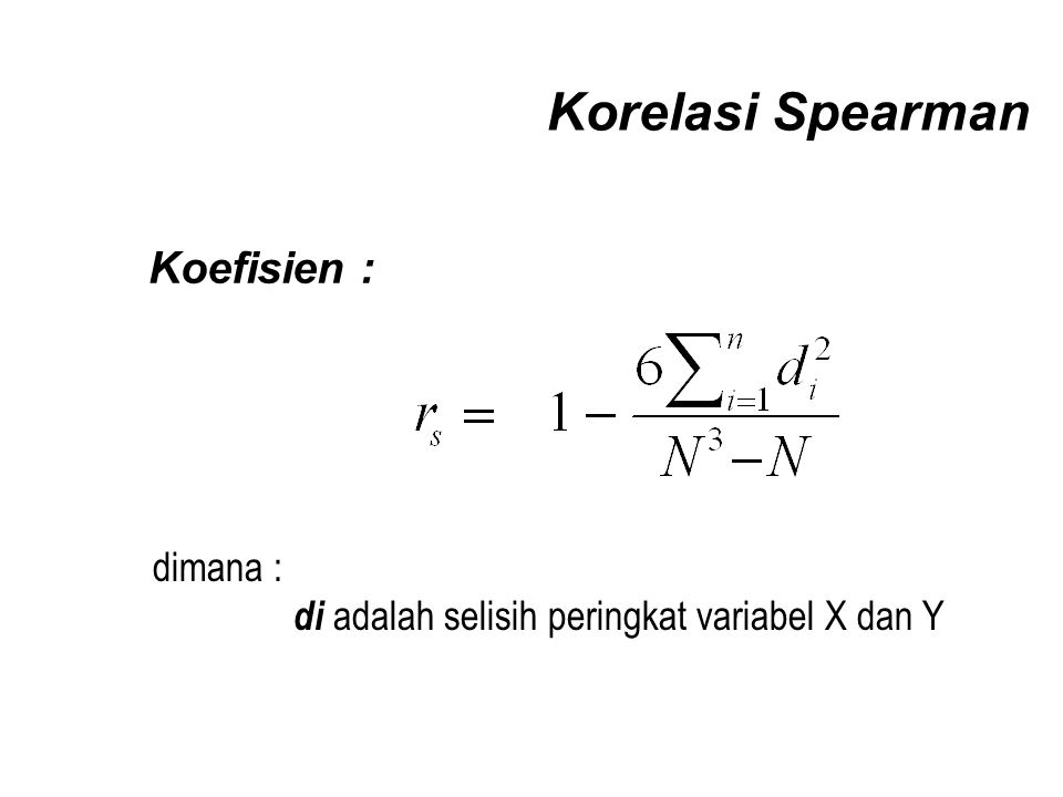 Korelasi Spearman Koefisien : dimana : di adalah selisih peringkat variabel X dan Y