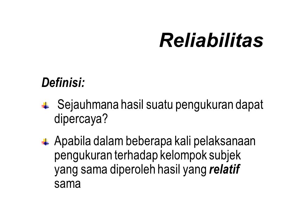 Reliabilitas Definisi: Sejauhmana hasil suatu pengukuran dapat dipercaya.