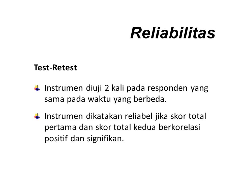 Reliabilitas Test-Retest Instrumen diuji 2 kali pada responden yang sama pada waktu yang berbeda.