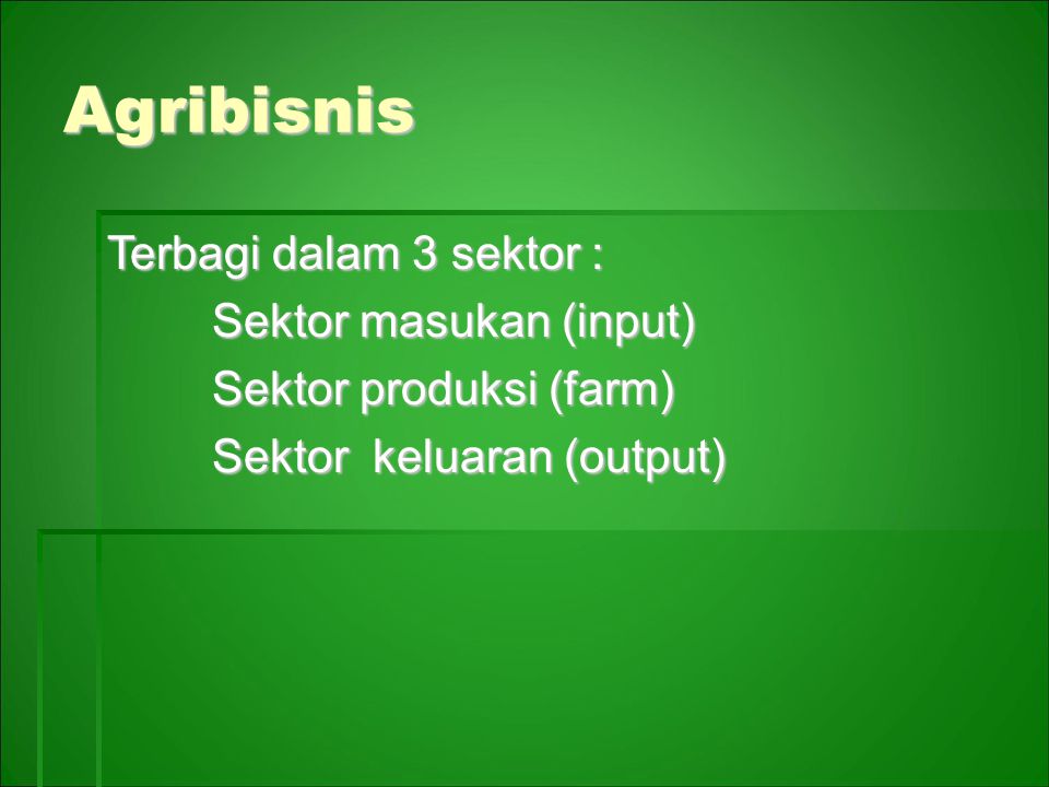 Agribisnis Terbagi dalam 3 sektor : Sektor masukan (input) Sektor produksi (farm) Sektor keluaran (output)