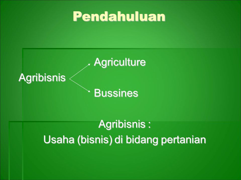 Pendahuluan Agriculture AgricultureAgribisnis Bussines Bussines Agribisnis : Usaha (bisnis) di bidang pertanian