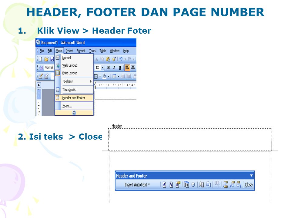 HEADER, FOOTER DAN PAGE NUMBER 1.Klik View > Header Foter 2. Isi teks > Close