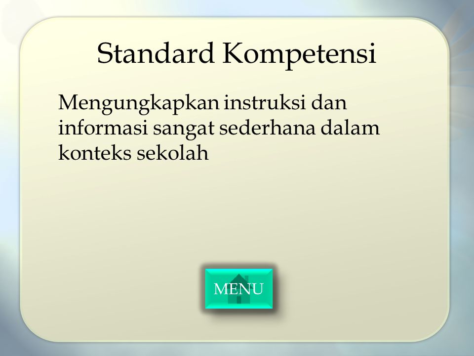 Standard Kompetensi Mengungkapkan instruksi dan informasi sangat sederhana dalam konteks sekolah MENU