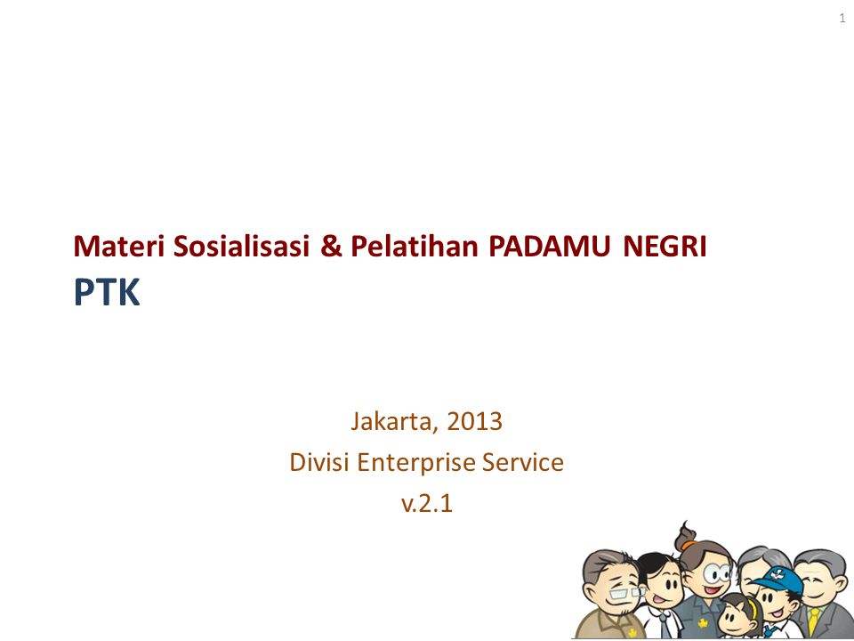 Materi Sosialisasi & Pelatihan PADAMU NEGRI PTK Jakarta, 2013 Divisi Enterprise Service v.2.1 1