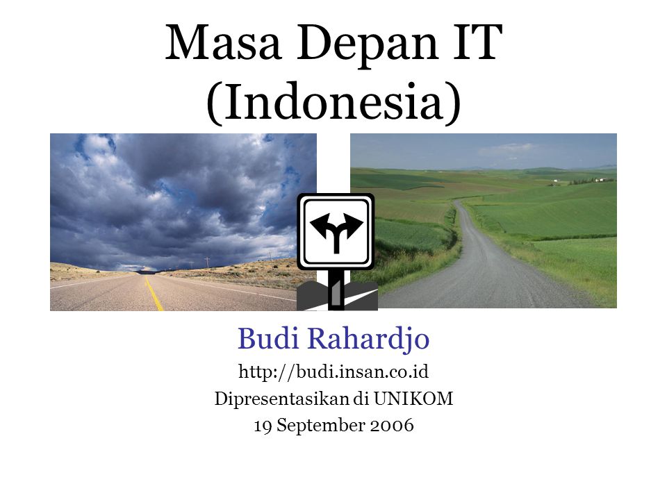 Masa Depan IT (Indonesia) Budi Rahardjo   Dipresentasikan di UNIKOM 19 September 2006