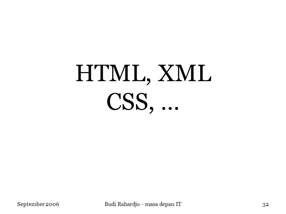 September 2006Budi Rahardjo - masa depan IT32 HTML, XML CSS, …