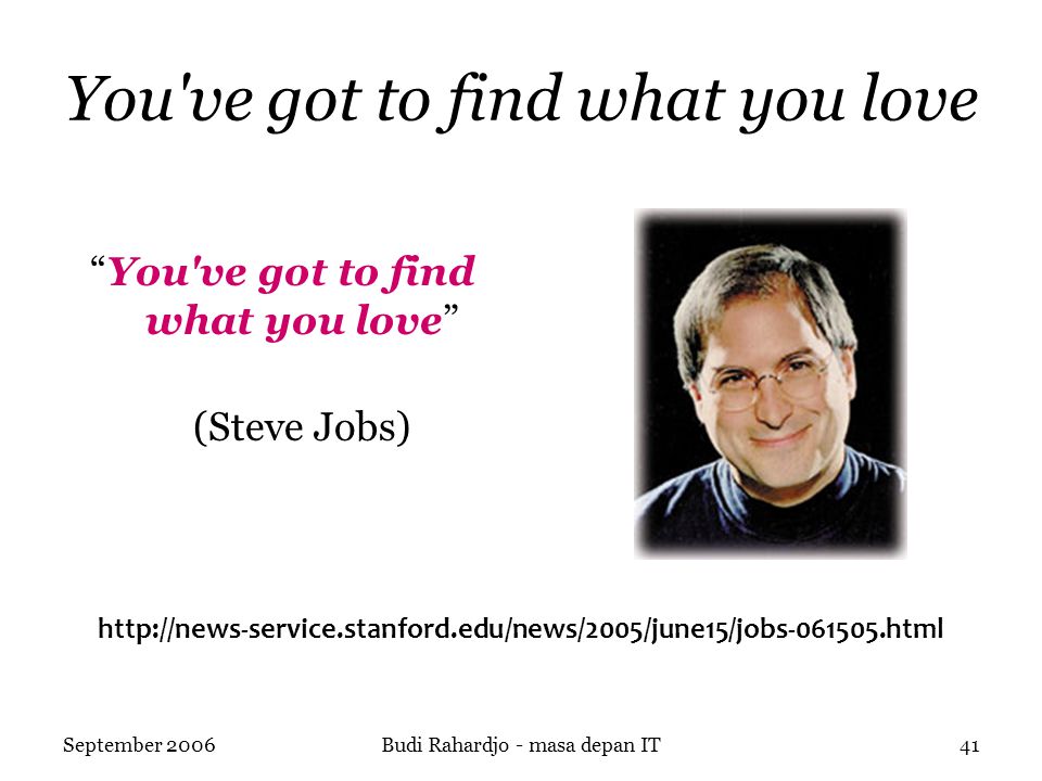 September 2006Budi Rahardjo - masa depan IT41 You ve got to find what you love You ve got to find what you love (Steve Jobs)