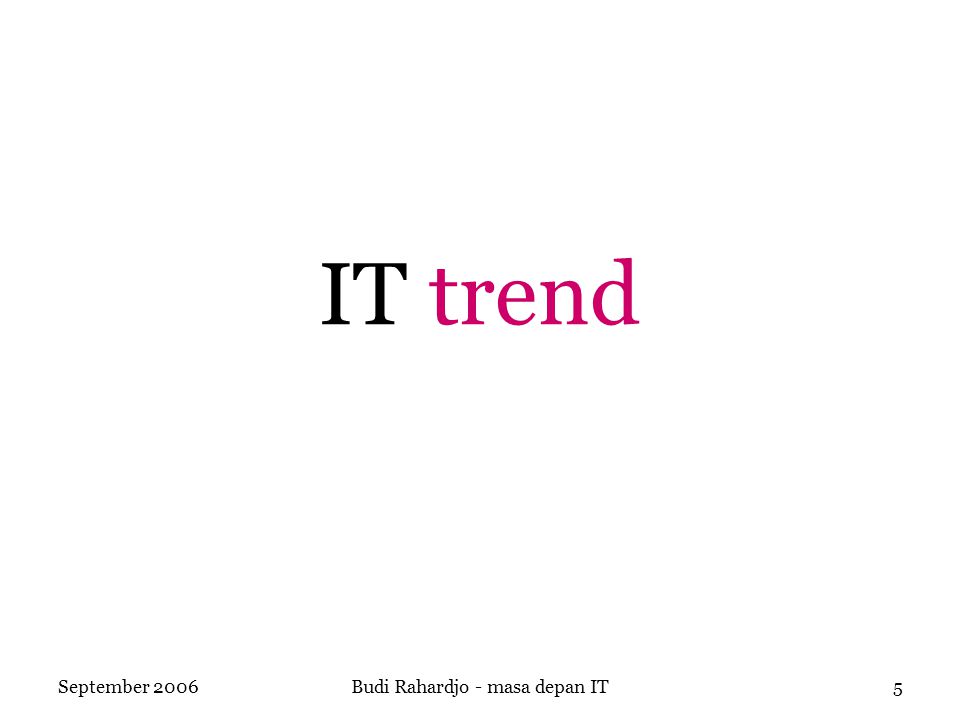 September 2006Budi Rahardjo - masa depan IT5 IT trend