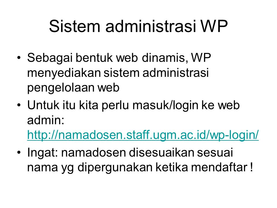 Sistem administrasi WP Sebagai bentuk web dinamis, WP menyediakan sistem administrasi pengelolaan web Untuk itu kita perlu masuk/login ke web admin:     Ingat: namadosen disesuaikan sesuai nama yg dipergunakan ketika mendaftar !