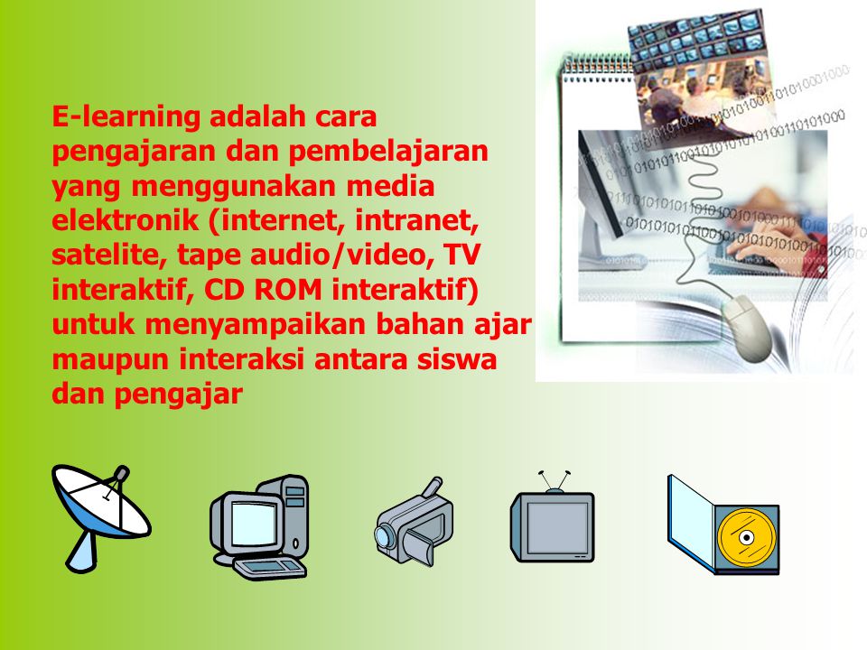 E-learning adalah cara pengajaran dan pembelajaran yang menggunakan media elektronik (internet, intranet, satelite, tape audio/video, TV interaktif, CD ROM interaktif) untuk menyampaikan bahan ajar maupun interaksi antara siswa dan pengajar