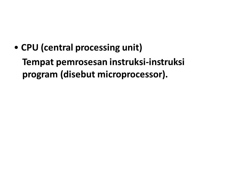 CPU (central processing unit) Tempat pemrosesan instruksi-instruksi program (disebut microprocessor).