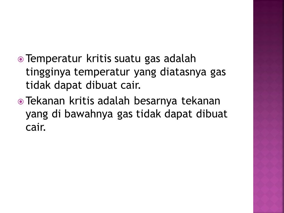  Temperatur kritis suatu gas adalah tingginya temperatur yang diatasnya gas tidak dapat dibuat cair.