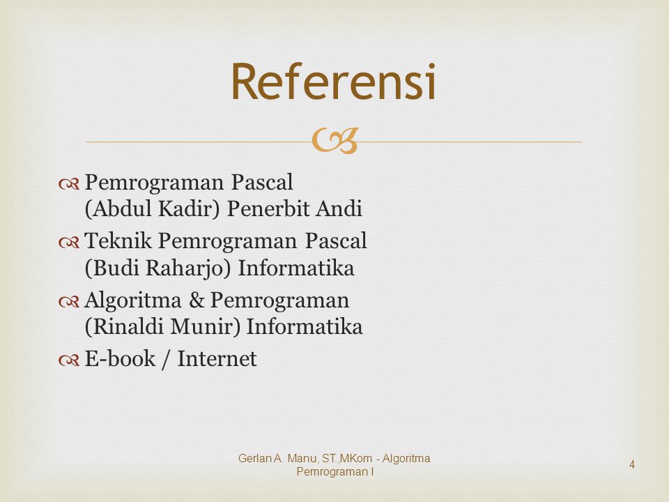   Pemrograman Pascal (Abdul Kadir) Penerbit Andi  Teknik Pemrograman Pascal (Budi Raharjo) Informatika  Algoritma & Pemrograman (Rinaldi Munir) Informatika  E-book / Internet Referensi Gerlan A.