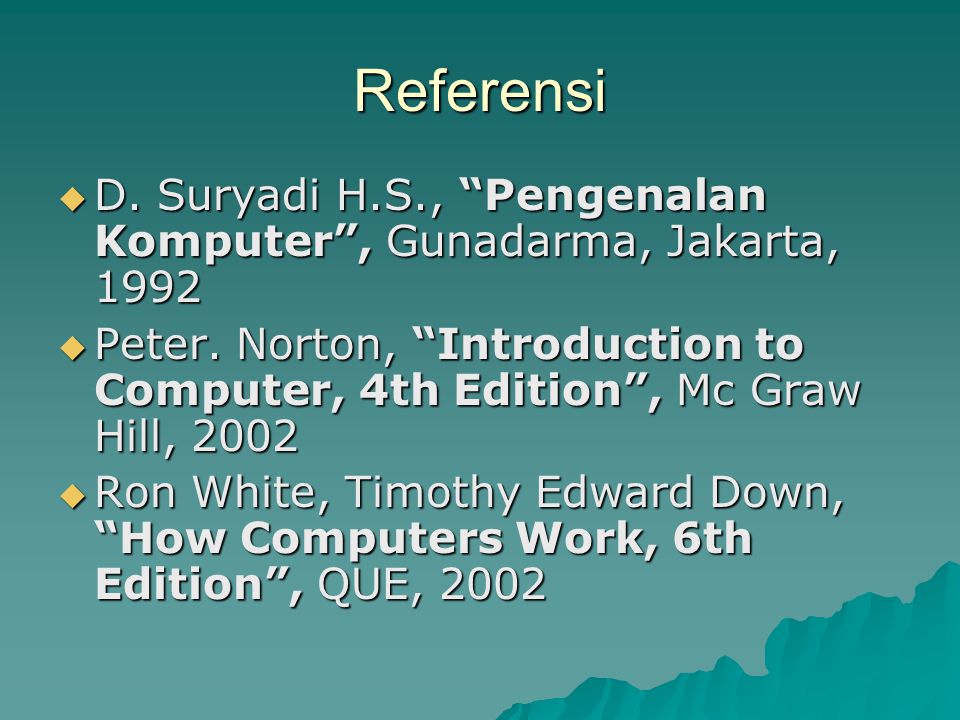 Referensi  D. Suryadi H.S., Pengenalan Komputer , Gunadarma, Jakarta, 1992  Peter.