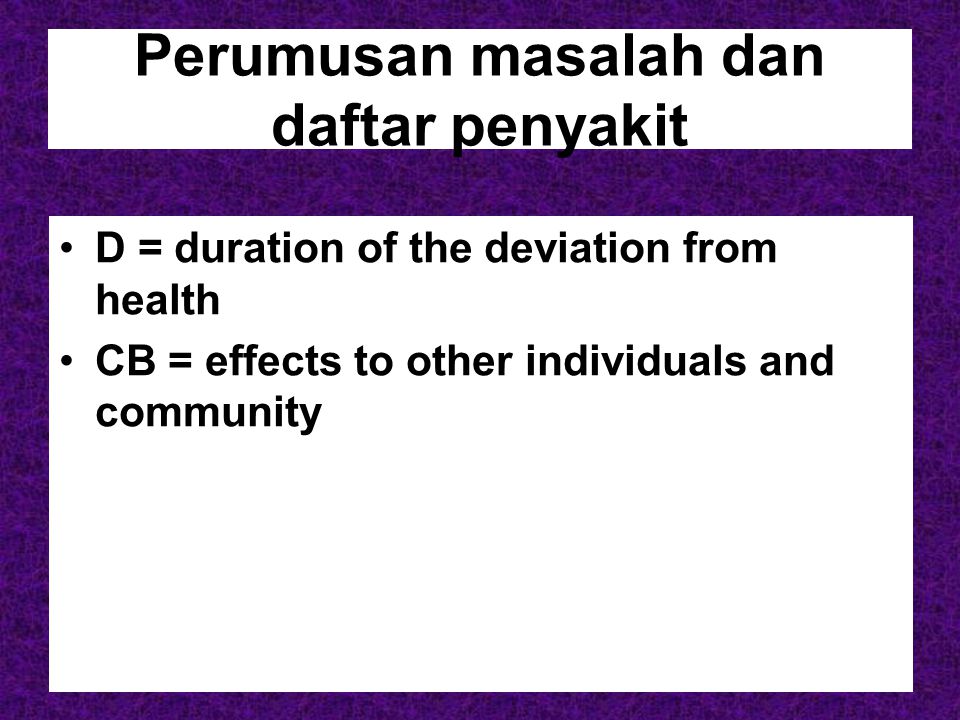 Perumusan masalah dan daftar penyakit D = duration of the deviation from health CB = effects to other individuals and community