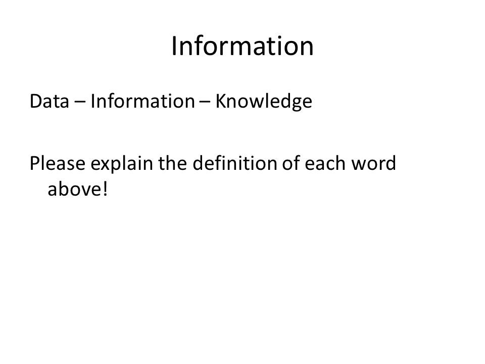 Information Data – Information – Knowledge Please explain the definition of each word above!
