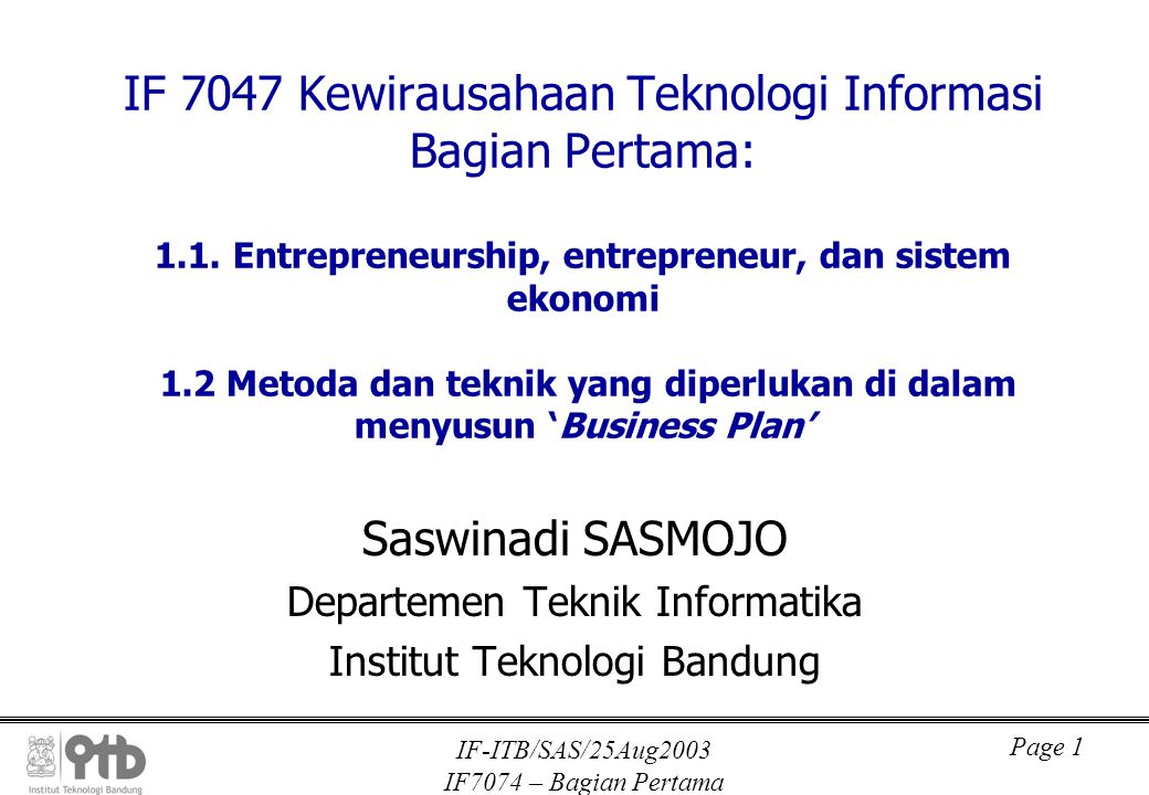 IF-ITB/SAS/25Aug2003 IF7074 – Bagian Pertama Page 1 IF 7047 Kewirausahaan Teknologi Informasi Bagian Pertama: 1.1.