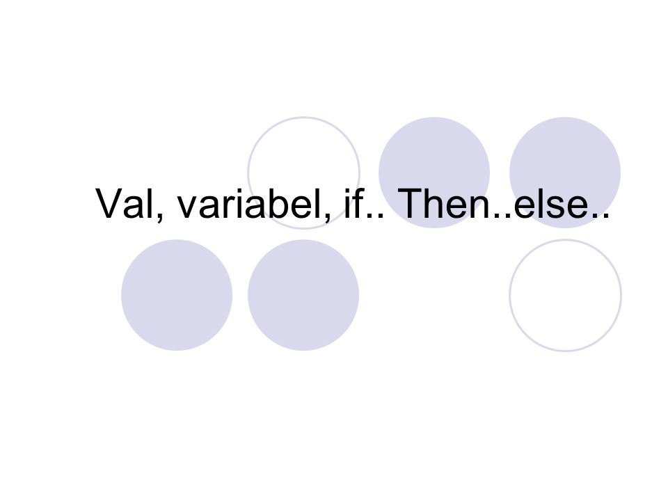 Val, variabel, if.. Then..else..