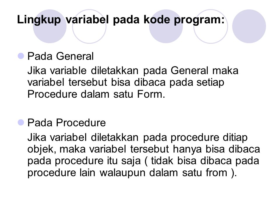 Lingkup variabel pada kode program: Pada General Jika variable diletakkan pada General maka variabel tersebut bisa dibaca pada setiap Procedure dalam satu Form.