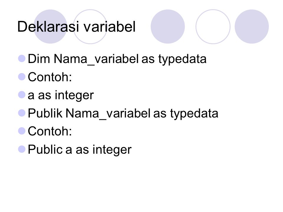 Deklarasi variabel Dim Nama_variabel as typedata Contoh: a as integer Publik Nama_variabel as typedata Contoh: Public a as integer