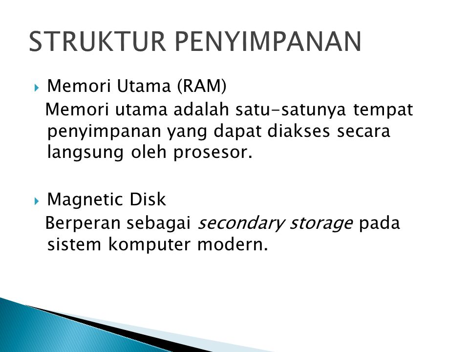  Memori Utama (RAM) Memori utama adalah satu-satunya tempat penyimpanan yang dapat diakses secara langsung oleh prosesor.
