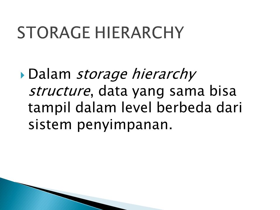  Dalam storage hierarchy structure, data yang sama bisa tampil dalam level berbeda dari sistem penyimpanan.