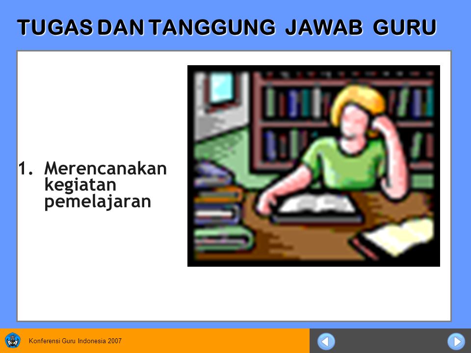 Konferensi Guru Indonesia 2007 TUGAS DAN TANGGUNG JAWAB GURU 1.Merencanakan kegiatan pemelajaran