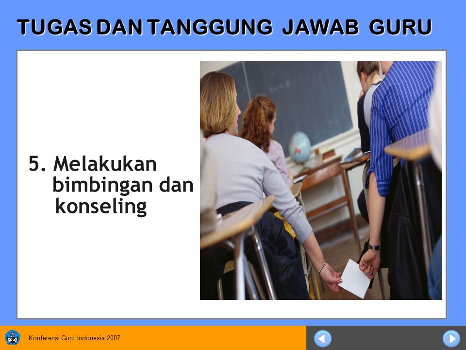 Konferensi Guru Indonesia 2007 TUGAS DAN TANGGUNG JAWAB GURU 5. Melakukan bimbingan dan konseling