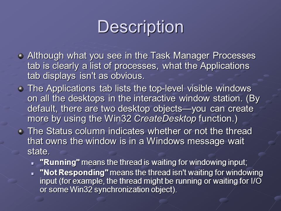 Description Although what you see in the Task Manager Processes tab is clearly a list of processes, what the Applications tab displays isn t as obvious.