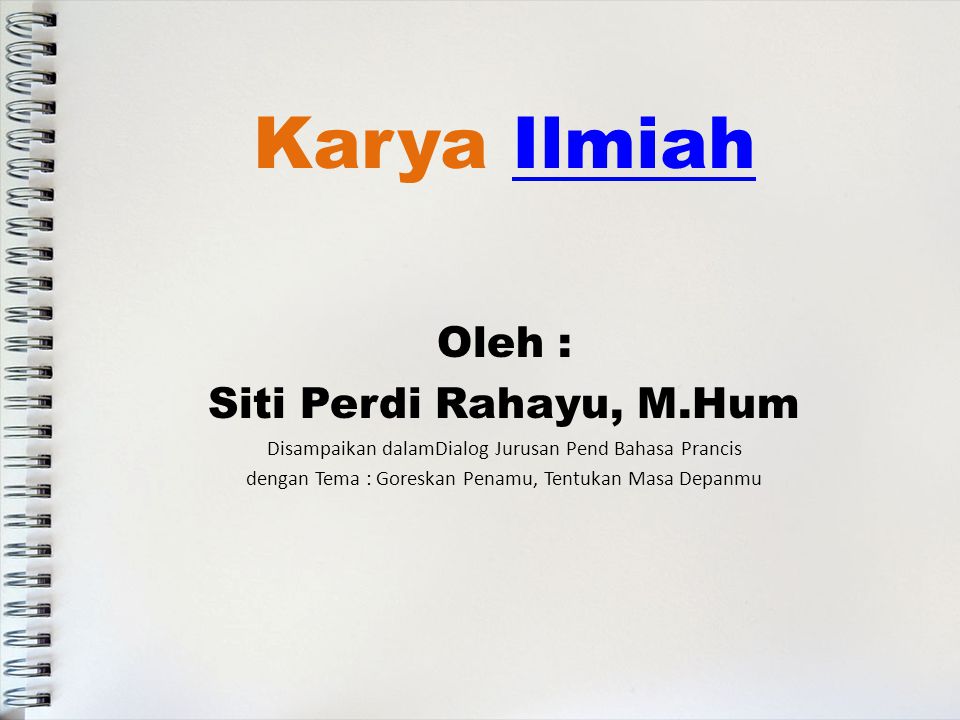 Karya IlmiahIlmiah Oleh : Siti Perdi Rahayu, M.Hum Disampaikan dalamDialog Jurusan Pend Bahasa Prancis dengan Tema : Goreskan Penamu, Tentukan Masa Depanmu